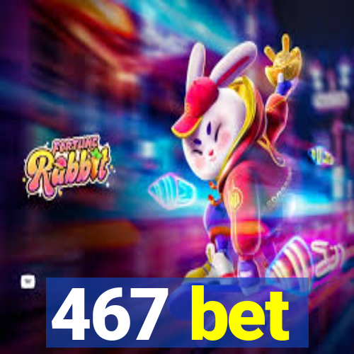 467 bet